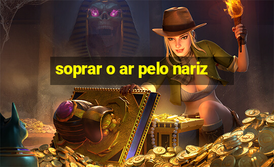 soprar o ar pelo nariz