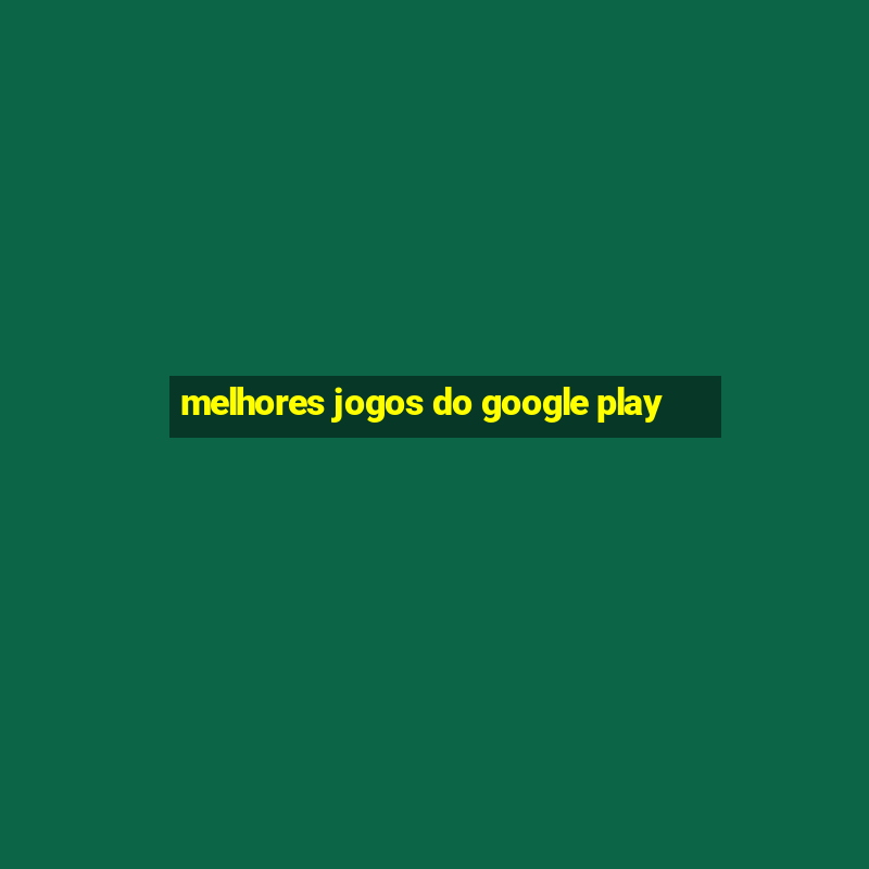 melhores jogos do google play