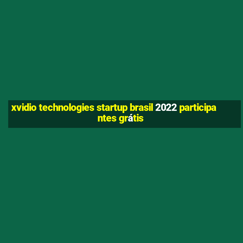 xvidio technologies startup brasil 2022 participantes grátis