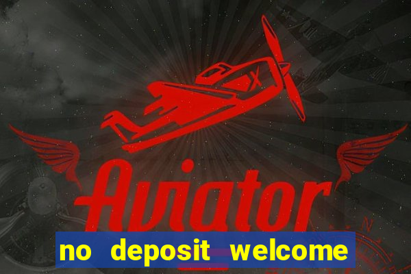 no deposit welcome bonus casino