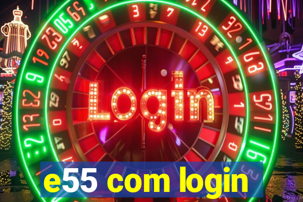 e55 com login