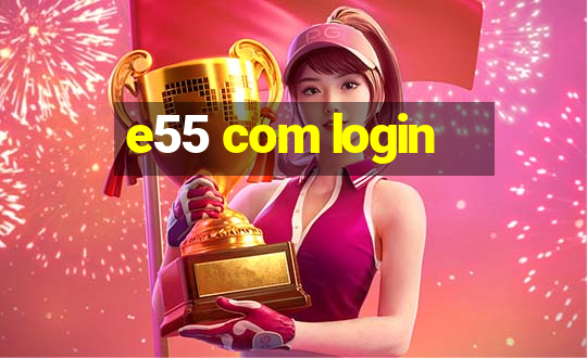 e55 com login