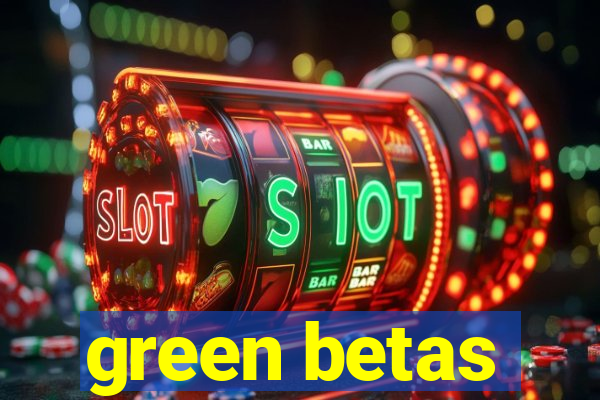 green betas