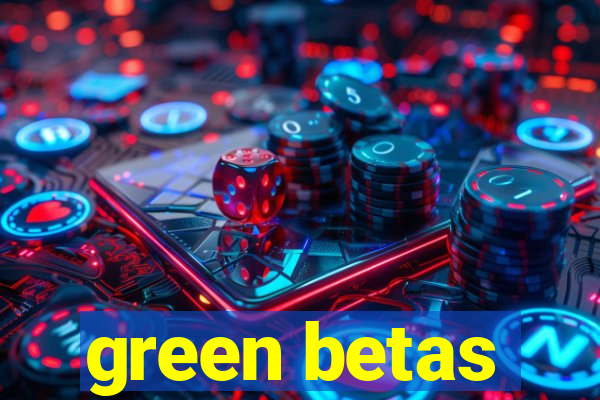 green betas