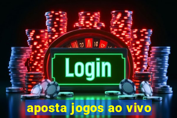 aposta jogos ao vivo