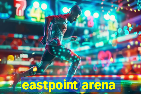 eastpoint arena