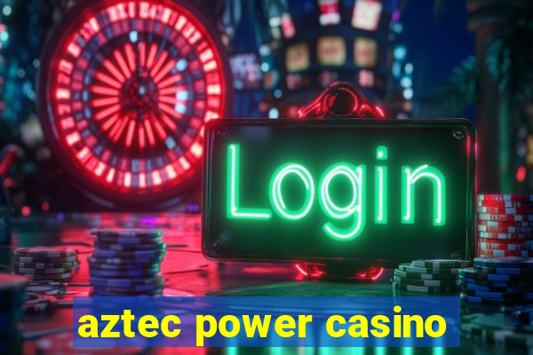 aztec power casino