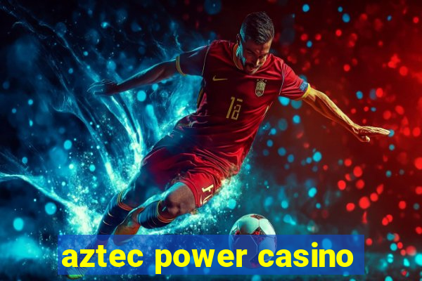 aztec power casino