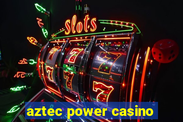 aztec power casino