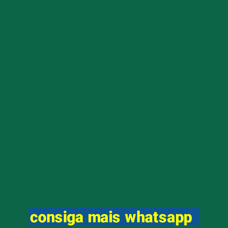 consiga mais whatsapp