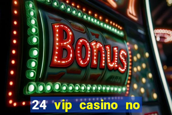 24 vip casino no deposit bonus code