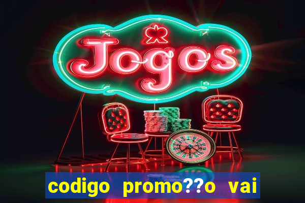 codigo promo??o vai de bet