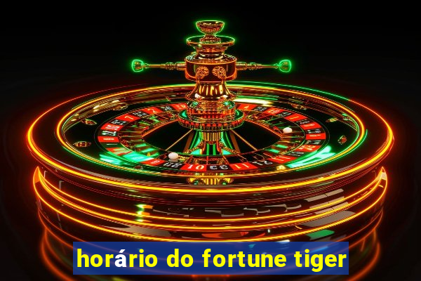 horário do fortune tiger