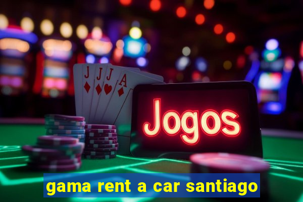 gama rent a car santiago