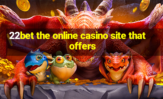 22bet the online casino site that offers