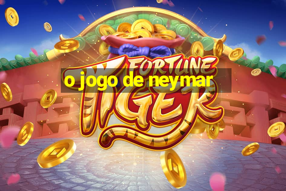 o jogo de neymar