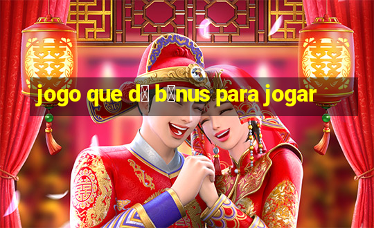 jogo que d谩 b么nus para jogar