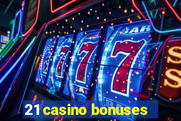 21 casino bonuses