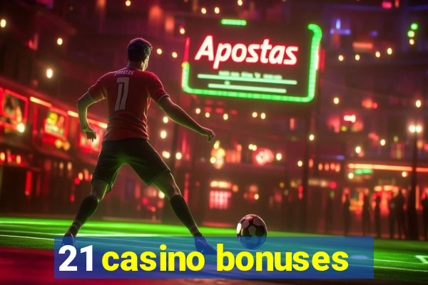 21 casino bonuses