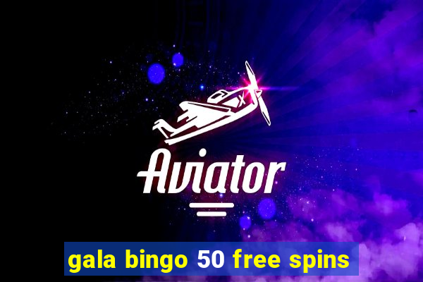 gala bingo 50 free spins