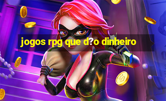 jogos rpg que d?o dinheiro