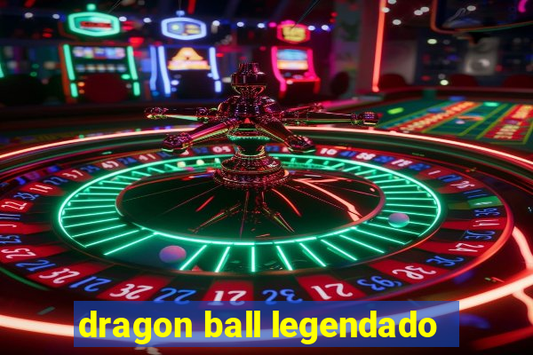 dragon ball legendado