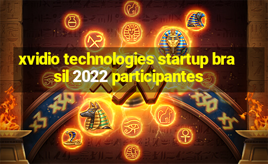 xvidio technologies startup brasil 2022 participantes