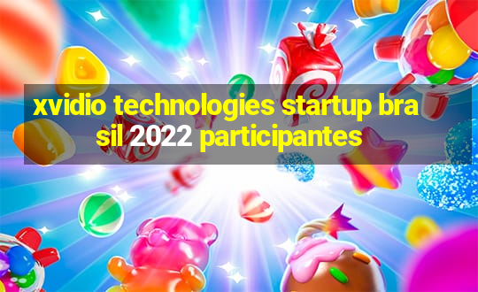 xvidio technologies startup brasil 2022 participantes