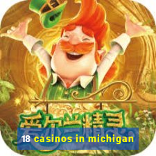 18 casinos in michigan