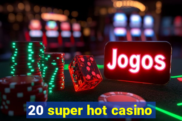 20 super hot casino