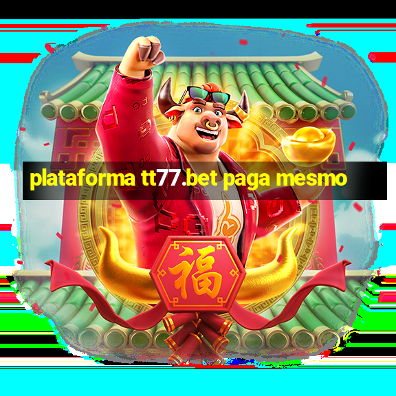 plataforma tt77.bet paga mesmo