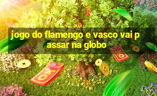 jogo do flamengo e vasco vai passar na globo