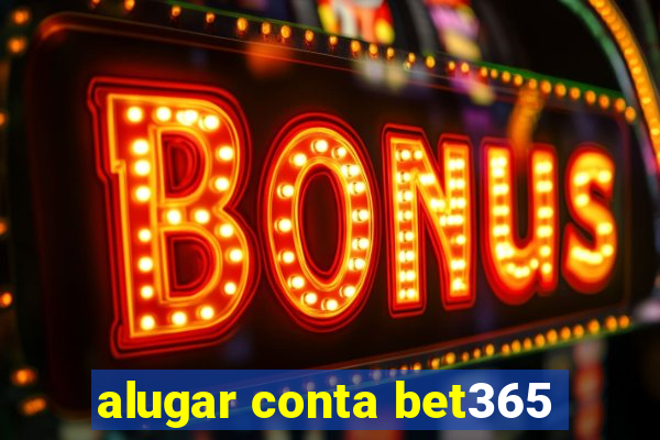 alugar conta bet365