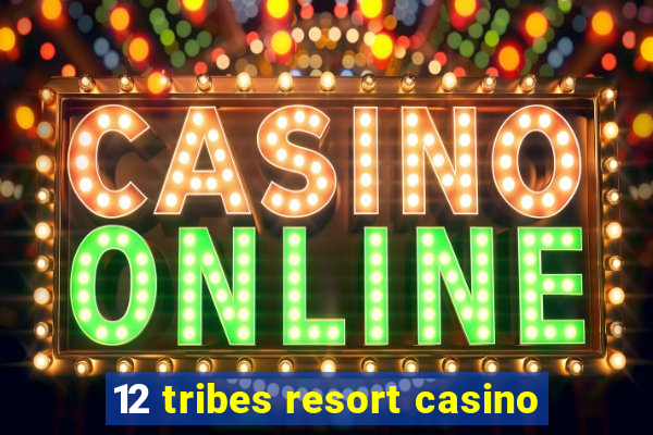 12 tribes resort casino