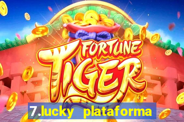 7.lucky plataforma de jogos