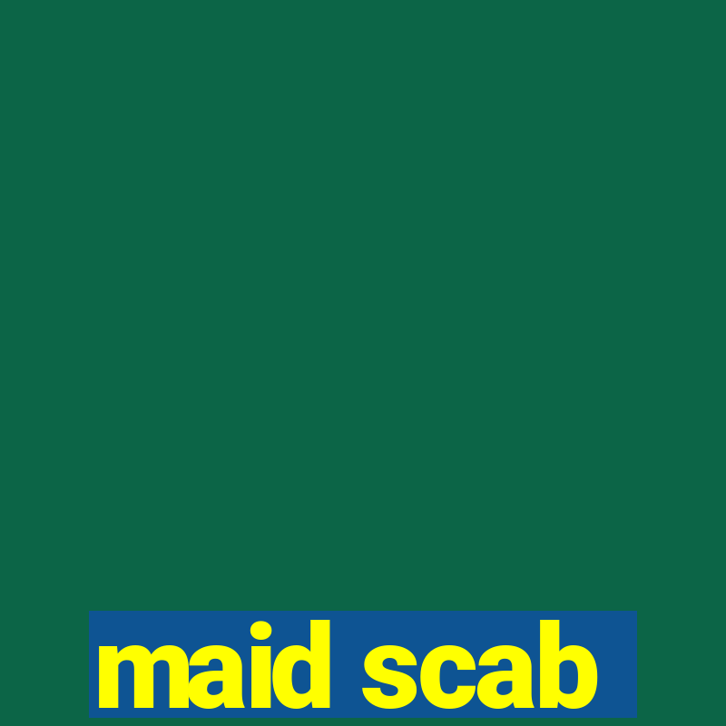 maid scab