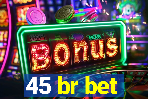 45 br bet