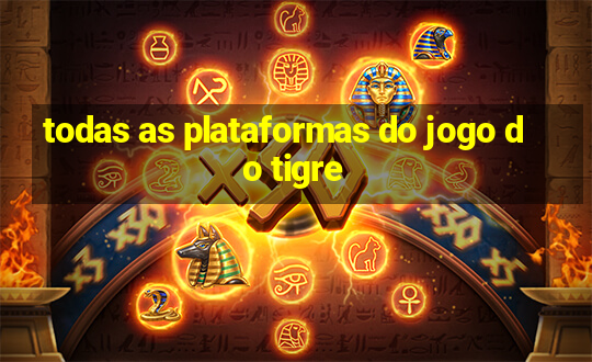 todas as plataformas do jogo do tigre