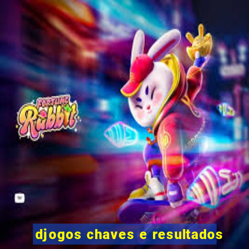 djogos chaves e resultados