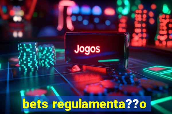 bets regulamenta??o