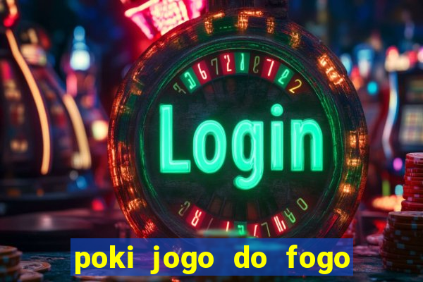 poki jogo do fogo e agua