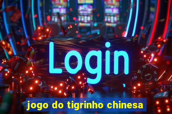 jogo do tigrinho chinesa