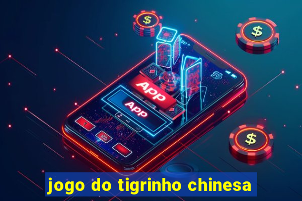 jogo do tigrinho chinesa