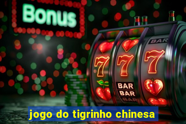 jogo do tigrinho chinesa