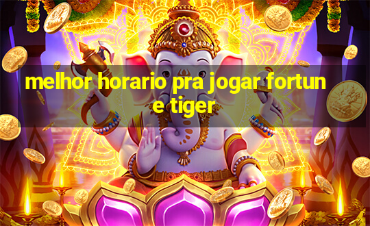 melhor horario pra jogar fortune tiger