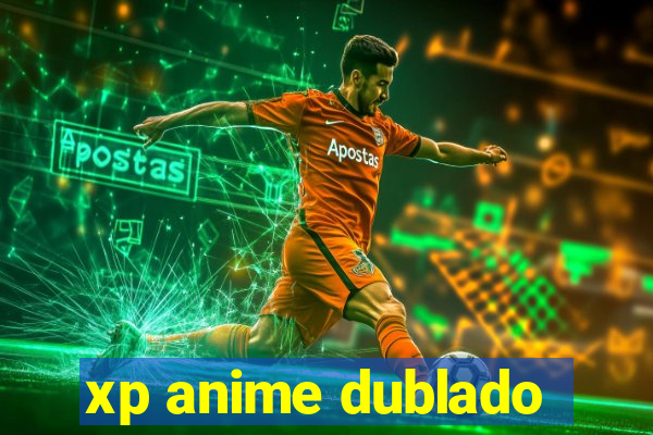 xp anime dublado