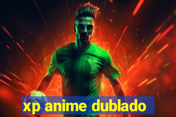 xp anime dublado