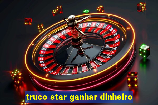 truco star ganhar dinheiro