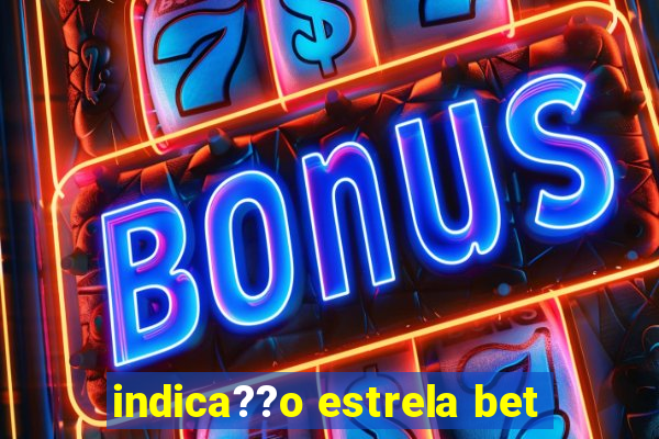 indica??o estrela bet