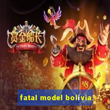 fatal model bolívia